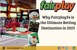 Why Fairplay24 is the Ultimate Betting Destination in 2025