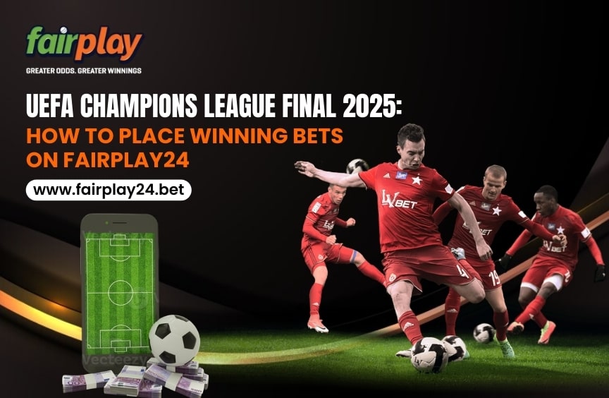UEFA Champions League Final 2025: How to Place Winning Bets on fairplay24