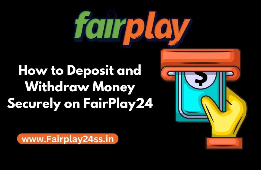 How to Deposit and Withdraw Money Securely on FairPlay24